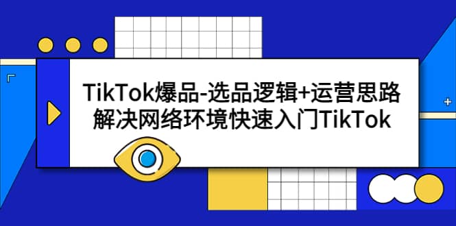 TikTok爆品-选品逻辑+运营思路：解决网络环境快速入门TikTok瀚萌资源网-网赚网-网赚项目网-虚拟资源网-国学资源网-易学资源网-本站有全网最新网赚项目-易学课程资源-中医课程资源的在线下载网站！瀚萌资源网