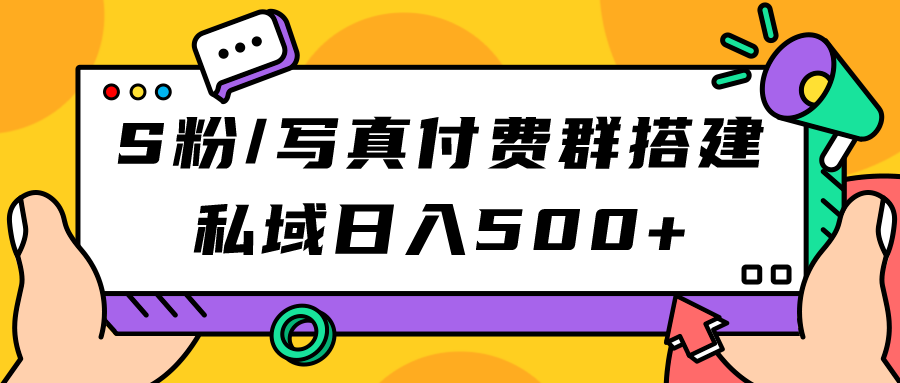 S粉/写真付费群搭建：私域日入500+（教程+源码）瀚萌资源网-网赚网-网赚项目网-虚拟资源网-国学资源网-易学资源网-本站有全网最新网赚项目-易学课程资源-中医课程资源的在线下载网站！瀚萌资源网