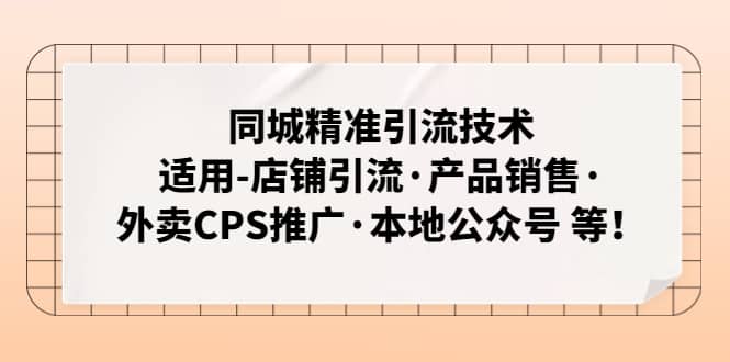 同城精准引流技术：适用-店铺引流·产品销售·外卖CPS推广·本地公众号 等瀚萌资源网-网赚网-网赚项目网-虚拟资源网-国学资源网-易学资源网-本站有全网最新网赚项目-易学课程资源-中医课程资源的在线下载网站！瀚萌资源网