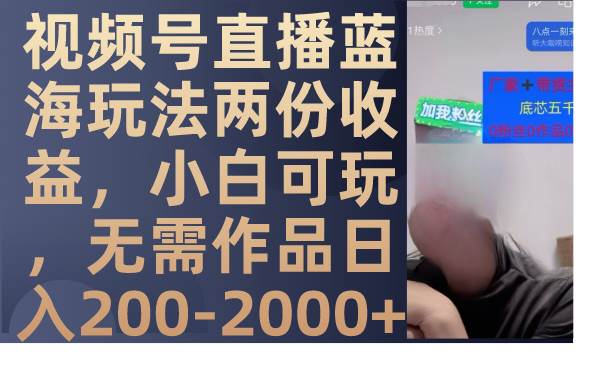 视频号直播蓝海玩法两份收益，小白可玩，无需作品日入200-2000+瀚萌资源网-网赚网-网赚项目网-虚拟资源网-国学资源网-易学资源网-本站有全网最新网赚项目-易学课程资源-中医课程资源的在线下载网站！瀚萌资源网