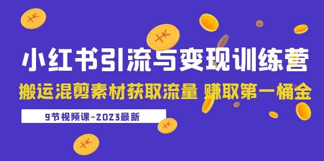 2023小红书引流与变现训练营：搬运混剪素材获取流量 赚取第一桶金（9节课）瀚萌资源网-网赚网-网赚项目网-虚拟资源网-国学资源网-易学资源网-本站有全网最新网赚项目-易学课程资源-中医课程资源的在线下载网站！瀚萌资源网