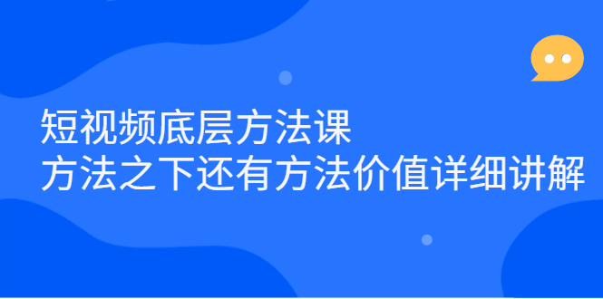 短视频底层方法课：方法之下还有方法价值详细讲解瀚萌资源网-网赚网-网赚项目网-虚拟资源网-国学资源网-易学资源网-本站有全网最新网赚项目-易学课程资源-中医课程资源的在线下载网站！瀚萌资源网