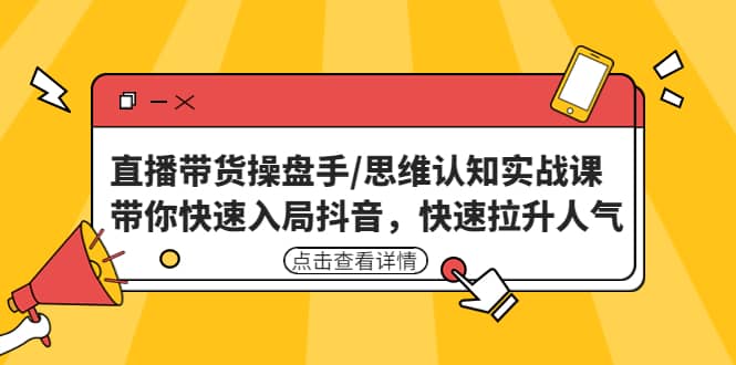 直播带货操盘手/思维认知实战课：带你快速入局抖音，快速拉升人气瀚萌资源网-网赚网-网赚项目网-虚拟资源网-国学资源网-易学资源网-本站有全网最新网赚项目-易学课程资源-中医课程资源的在线下载网站！瀚萌资源网