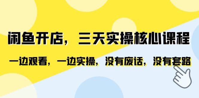 闲鱼开店，三天实操核心课程，一边观看，一边实操，没有废话，没有套路瀚萌资源网-网赚网-网赚项目网-虚拟资源网-国学资源网-易学资源网-本站有全网最新网赚项目-易学课程资源-中医课程资源的在线下载网站！瀚萌资源网