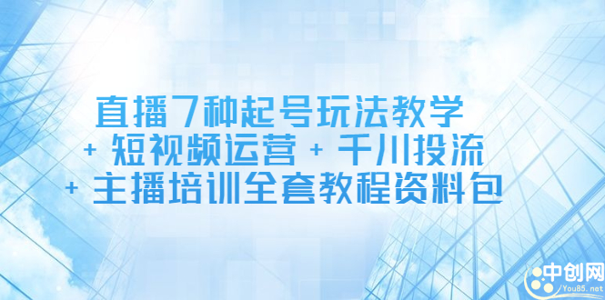 直播7种起号玩法教学+短视频运营+千川投流+主播培训全套教程资料包瀚萌资源网-网赚网-网赚项目网-虚拟资源网-国学资源网-易学资源网-本站有全网最新网赚项目-易学课程资源-中医课程资源的在线下载网站！瀚萌资源网