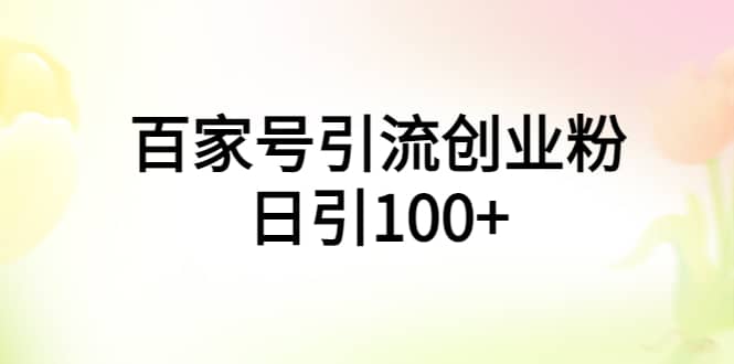 百家号引流创业粉日引100+有手机电脑就可以操作瀚萌资源网-网赚网-网赚项目网-虚拟资源网-国学资源网-易学资源网-本站有全网最新网赚项目-易学课程资源-中医课程资源的在线下载网站！瀚萌资源网