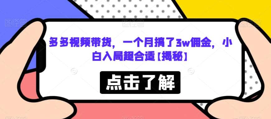 多多视频带货，一个月搞了3w佣金，小白入局超合适【揭秘】瀚萌资源网-网赚网-网赚项目网-虚拟资源网-国学资源网-易学资源网-本站有全网最新网赚项目-易学课程资源-中医课程资源的在线下载网站！瀚萌资源网