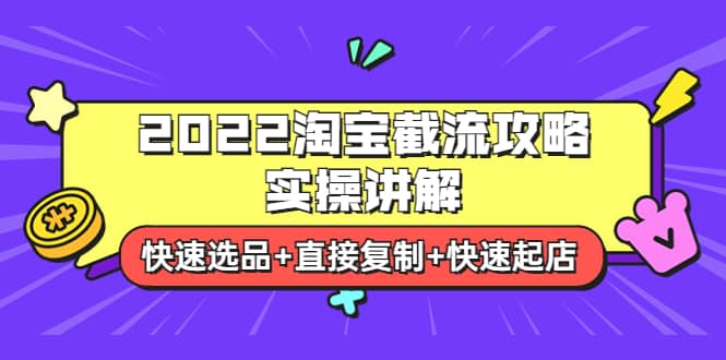 2022淘宝截流攻略实操讲解：快速选品+直接复制+快速起店瀚萌资源网-网赚网-网赚项目网-虚拟资源网-国学资源网-易学资源网-本站有全网最新网赚项目-易学课程资源-中医课程资源的在线下载网站！瀚萌资源网