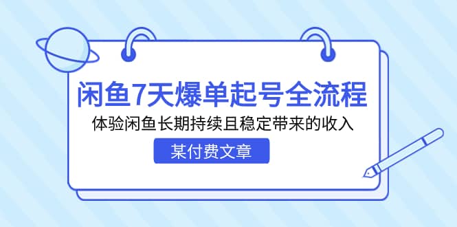 某付费文章：闲鱼7天爆单起号全流程，体验闲鱼长期持续且稳定带来的收入瀚萌资源网-网赚网-网赚项目网-虚拟资源网-国学资源网-易学资源网-本站有全网最新网赚项目-易学课程资源-中医课程资源的在线下载网站！瀚萌资源网