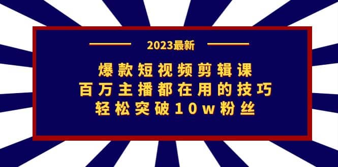 爆款短视频剪辑课：百万主播都在用的技巧，轻松突破10w粉丝-瀚萌资源网-网赚网-网赚项目网-虚拟资源网-国学资源网-易学资源网-本站有全网最新网赚项目-易学课程资源-中医课程资源的在线下载网站！瀚萌资源网