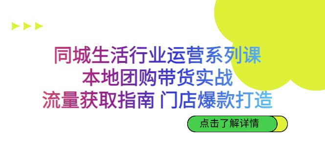 同城生活行业运营系列课：本地团购带货实战，流量获取指南 门店爆款打造-瀚萌资源网-网赚网-网赚项目网-虚拟资源网-国学资源网-易学资源网-本站有全网最新网赚项目-易学课程资源-中医课程资源的在线下载网站！瀚萌资源网