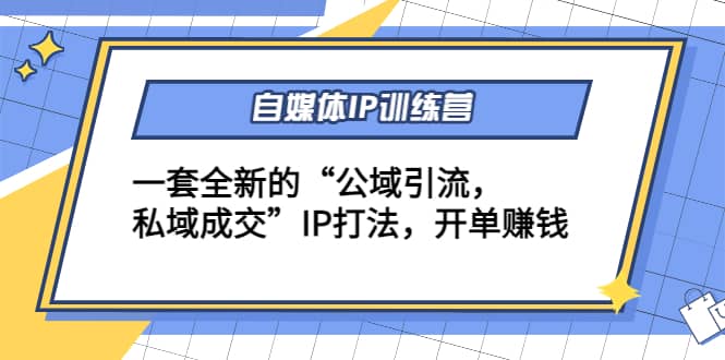 自媒体IP训练营(12+13期)一套全新的“公域引流，私域成交”IP打法瀚萌资源网-网赚网-网赚项目网-虚拟资源网-国学资源网-易学资源网-本站有全网最新网赚项目-易学课程资源-中医课程资源的在线下载网站！瀚萌资源网