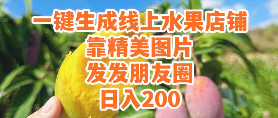 一键生成线上水果店，靠精美图片发发朋友圈，也能日入200瀚萌资源网-网赚网-网赚项目网-虚拟资源网-国学资源网-易学资源网-本站有全网最新网赚项目-易学课程资源-中医课程资源的在线下载网站！瀚萌资源网