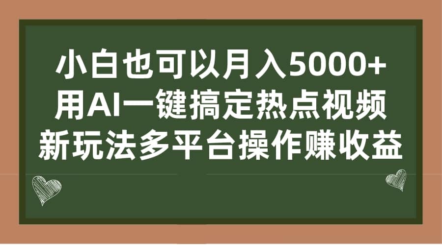 小白也可以月入5000+， 用AI一键搞定热点视频， 新玩法多平台操作赚收益瀚萌资源网-网赚网-网赚项目网-虚拟资源网-国学资源网-易学资源网-本站有全网最新网赚项目-易学课程资源-中医课程资源的在线下载网站！瀚萌资源网