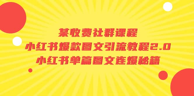 某收费社群课程：小红书爆款图文引流教程2.0+小红书单篇图文连爆秘籍瀚萌资源网-网赚网-网赚项目网-虚拟资源网-国学资源网-易学资源网-本站有全网最新网赚项目-易学课程资源-中医课程资源的在线下载网站！瀚萌资源网