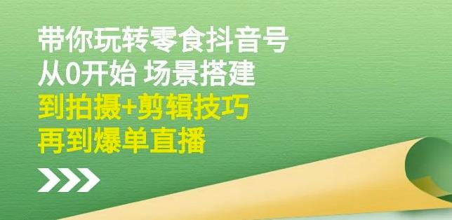 隋校长带你玩转抖音零食号：从0开始场景搭建，到拍摄+剪辑技巧，再到爆单直播瀚萌资源网-网赚网-网赚项目网-虚拟资源网-国学资源网-易学资源网-本站有全网最新网赚项目-易学课程资源-中医课程资源的在线下载网站！瀚萌资源网