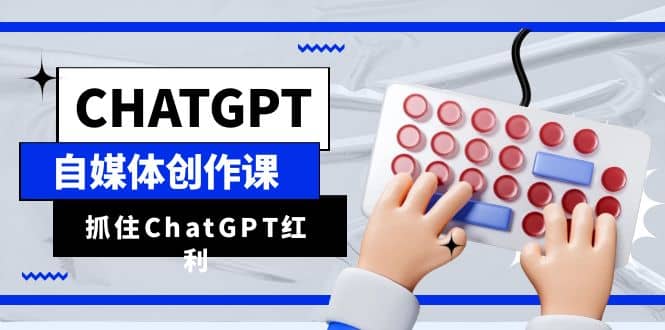 ChatGPT自媒体创作课，抓住ChatGPT红利，助你创作效率提升10倍瀚萌资源网-网赚网-网赚项目网-虚拟资源网-国学资源网-易学资源网-本站有全网最新网赚项目-易学课程资源-中医课程资源的在线下载网站！瀚萌资源网