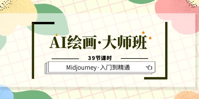 AI绘画·大师班，Midjourney·入门到精通（39节课时）瀚萌资源网-网赚网-网赚项目网-虚拟资源网-国学资源网-易学资源网-本站有全网最新网赚项目-易学课程资源-中医课程资源的在线下载网站！瀚萌资源网