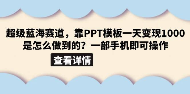 超级蓝海赛道，靠PPT模板一天变现1000是怎么做到的（教程+99999份PPT模板）瀚萌资源网-网赚网-网赚项目网-虚拟资源网-国学资源网-易学资源网-本站有全网最新网赚项目-易学课程资源-中医课程资源的在线下载网站！瀚萌资源网