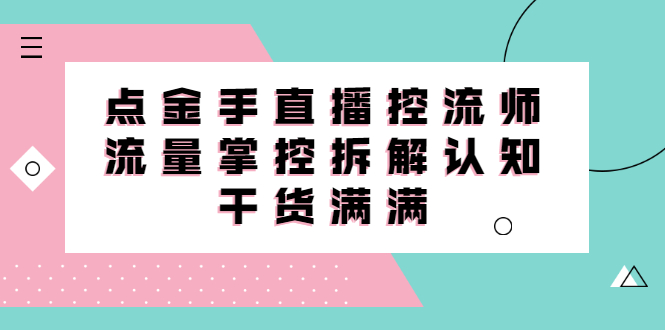 直播控流师线上课，流量掌控拆解认知，干货满满瀚萌资源网-网赚网-网赚项目网-虚拟资源网-国学资源网-易学资源网-本站有全网最新网赚项目-易学课程资源-中医课程资源的在线下载网站！瀚萌资源网