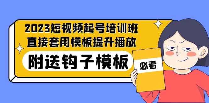 2023最新短视频起号培训班：直接套用模板提升播放，附送钩子模板-31节课-瀚萌资源网-网赚网-网赚项目网-虚拟资源网-国学资源网-易学资源网-本站有全网最新网赚项目-易学课程资源-中医课程资源的在线下载网站！瀚萌资源网