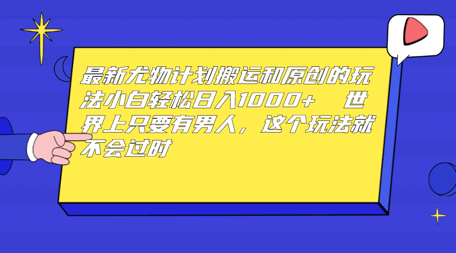 最新尤物计划搬运和原创玩法：小白日入1000+ 世上只要有男人，玩法就不过时瀚萌资源网-网赚网-网赚项目网-虚拟资源网-国学资源网-易学资源网-本站有全网最新网赚项目-易学课程资源-中医课程资源的在线下载网站！瀚萌资源网