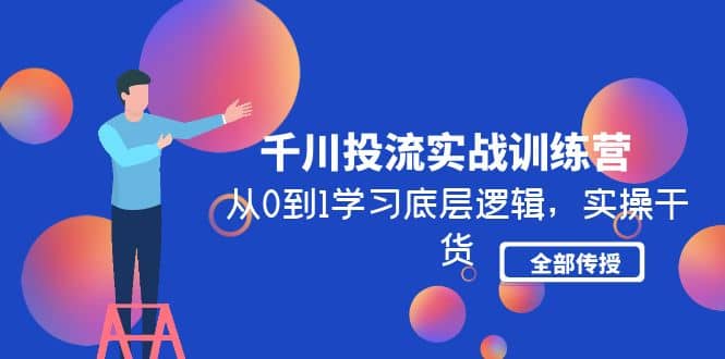 千川投流实战训练营：从0到1学习底层逻辑，实操干货全部传授(无水印)-瀚萌资源网-网赚网-网赚项目网-虚拟资源网-国学资源网-易学资源网-本站有全网最新网赚项目-易学课程资源-中医课程资源的在线下载网站！瀚萌资源网