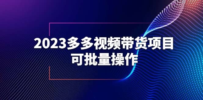 2023多多视频带货项目，可批量操作【保姆级教学】瀚萌资源网-网赚网-网赚项目网-虚拟资源网-国学资源网-易学资源网-本站有全网最新网赚项目-易学课程资源-中医课程资源的在线下载网站！瀚萌资源网