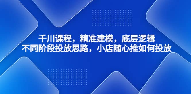 千川课程，精准建模，底层逻辑，不同阶段投放思路，小店随心推如何投放瀚萌资源网-网赚网-网赚项目网-虚拟资源网-国学资源网-易学资源网-本站有全网最新网赚项目-易学课程资源-中医课程资源的在线下载网站！瀚萌资源网