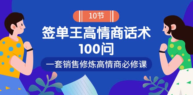 销冠神课-签单王高情商话术100问：一套销售修炼高情商必修课！瀚萌资源网-网赚网-网赚项目网-虚拟资源网-国学资源网-易学资源网-本站有全网最新网赚项目-易学课程资源-中医课程资源的在线下载网站！瀚萌资源网