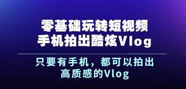 杨精坤零基础玩转短视频手机拍出酷炫Vlog，只要有手机就可以拍出高质感的Vlog瀚萌资源网-网赚网-网赚项目网-虚拟资源网-国学资源网-易学资源网-本站有全网最新网赚项目-易学课程资源-中医课程资源的在线下载网站！瀚萌资源网