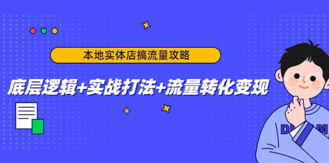 本地实体店搞流量攻略：底层逻辑+实战打法+流量转化变现瀚萌资源网-网赚网-网赚项目网-虚拟资源网-国学资源网-易学资源网-本站有全网最新网赚项目-易学课程资源-中医课程资源的在线下载网站！瀚萌资源网