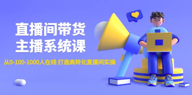 直播间带货主播系统课：从0-100-1000人在线 打造高转化直播间实操瀚萌资源网-网赚网-网赚项目网-虚拟资源网-国学资源网-易学资源网-本站有全网最新网赚项目-易学课程资源-中医课程资源的在线下载网站！瀚萌资源网