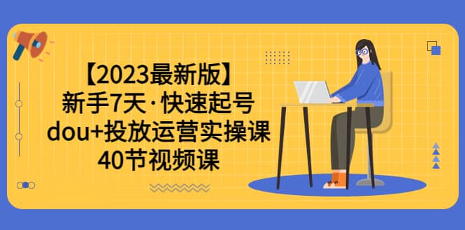 【2023最新版】新手7天·快速起号：dou+投放运营实操课（40节视频课）-瀚萌资源网-网赚网-网赚项目网-虚拟资源网-国学资源网-易学资源网-本站有全网最新网赚项目-易学课程资源-中医课程资源的在线下载网站！瀚萌资源网