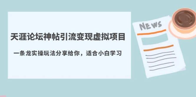 天涯论坛神帖引流变现虚拟项目，一条龙实操玩法分享给你（教程+资源）瀚萌资源网-网赚网-网赚项目网-虚拟资源网-国学资源网-易学资源网-本站有全网最新网赚项目-易学课程资源-中医课程资源的在线下载网站！瀚萌资源网