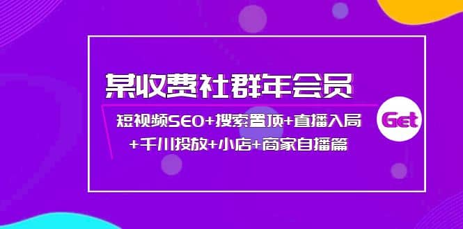 某收费社群年会员：短视频SEO+搜索置顶+直播入局+千川投放+小店+商家自播篇瀚萌资源网-网赚网-网赚项目网-虚拟资源网-国学资源网-易学资源网-本站有全网最新网赚项目-易学课程资源-中医课程资源的在线下载网站！瀚萌资源网