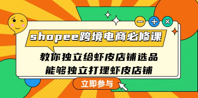 shopee跨境电商必修课：教你独立给虾皮店铺选品，能够独立打理虾皮店铺瀚萌资源网-网赚网-网赚项目网-虚拟资源网-国学资源网-易学资源网-本站有全网最新网赚项目-易学课程资源-中医课程资源的在线下载网站！瀚萌资源网