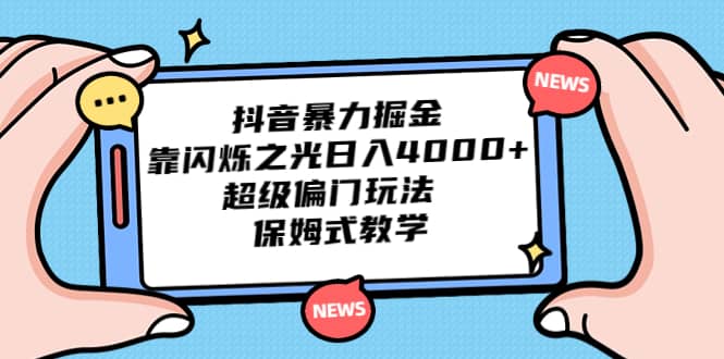 抖音暴力掘金，靠闪烁之光日入4000+，超级偏门玩法 保姆式教学-瀚萌资源网-网赚网-网赚项目网-虚拟资源网-国学资源网-易学资源网-本站有全网最新网赚项目-易学课程资源-中医课程资源的在线下载网站！瀚萌资源网