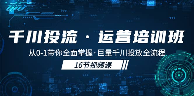 千川投流·运营培训班：从0-1带你全面掌握·巨量千川投放全流程-瀚萌资源网-网赚网-网赚项目网-虚拟资源网-国学资源网-易学资源网-本站有全网最新网赚项目-易学课程资源-中医课程资源的在线下载网站！瀚萌资源网