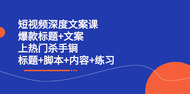 短视频深度文案课 爆款标题+文案 上热门杀手锏（标题+脚本+内容+练习）瀚萌资源网-网赚网-网赚项目网-虚拟资源网-国学资源网-易学资源网-本站有全网最新网赚项目-易学课程资源-中医课程资源的在线下载网站！瀚萌资源网