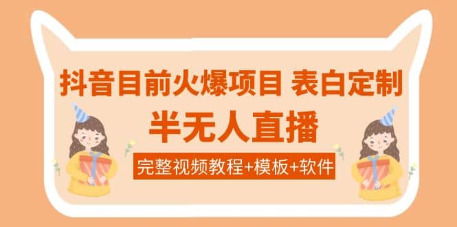 抖音目前火爆项目-表白定制：半无人直播，完整视频教程+模板+软件！瀚萌资源网-网赚网-网赚项目网-虚拟资源网-国学资源网-易学资源网-本站有全网最新网赚项目-易学课程资源-中医课程资源的在线下载网站！瀚萌资源网