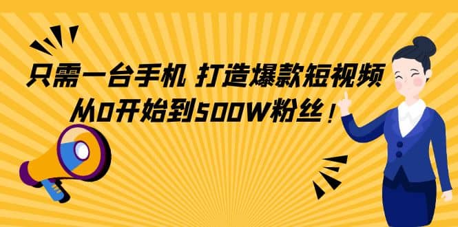 只需一台手机，轻松打造爆款短视频，从0开始到500W粉丝瀚萌资源网-网赚网-网赚项目网-虚拟资源网-国学资源网-易学资源网-本站有全网最新网赚项目-易学课程资源-中医课程资源的在线下载网站！瀚萌资源网