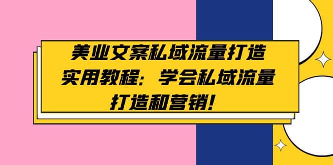 美业文案私域流量打造实用教程：学会私域流量打造和营销瀚萌资源网-网赚网-网赚项目网-虚拟资源网-国学资源网-易学资源网-本站有全网最新网赚项目-易学课程资源-中医课程资源的在线下载网站！瀚萌资源网