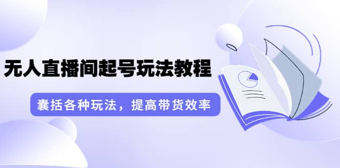 无人直播间起号玩法教程：囊括各种玩法，提高带货效率（17节课）瀚萌资源网-网赚网-网赚项目网-虚拟资源网-国学资源网-易学资源网-本站有全网最新网赚项目-易学课程资源-中医课程资源的在线下载网站！瀚萌资源网