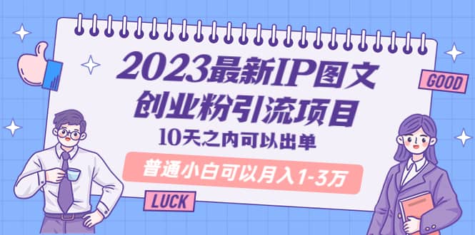 2023最新IP图文创业粉引流项目，10天之内可以出单 普通小白可以月入1-3万瀚萌资源网-网赚网-网赚项目网-虚拟资源网-国学资源网-易学资源网-本站有全网最新网赚项目-易学课程资源-中医课程资源的在线下载网站！瀚萌资源网