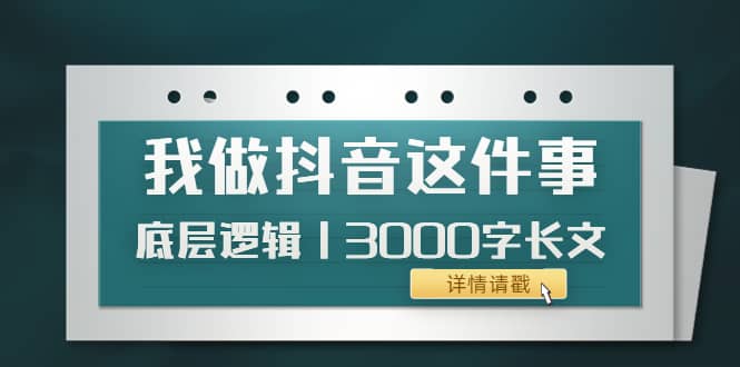 低调：我做抖音这件事（3）底层逻辑丨3000字长文（付费文章）瀚萌资源网-网赚网-网赚项目网-虚拟资源网-国学资源网-易学资源网-本站有全网最新网赚项目-易学课程资源-中医课程资源的在线下载网站！瀚萌资源网