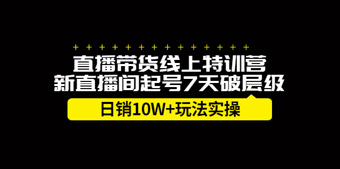 直播带货线上特训营，新直播间起号7天破层级日销10万玩法实操瀚萌资源网-网赚网-网赚项目网-虚拟资源网-国学资源网-易学资源网-本站有全网最新网赚项目-易学课程资源-中医课程资源的在线下载网站！瀚萌资源网