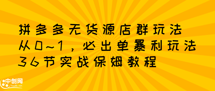 拼多多无货源店群玩法：从0~1，36节实战保姆教程，​极速起店必出单瀚萌资源网-网赚网-网赚项目网-虚拟资源网-国学资源网-易学资源网-本站有全网最新网赚项目-易学课程资源-中医课程资源的在线下载网站！瀚萌资源网