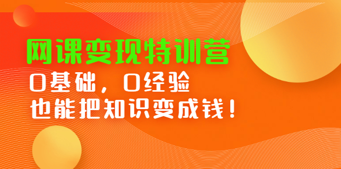 网课变现特训营，0基础，0经验也能把知识变成钱瀚萌资源网-网赚网-网赚项目网-虚拟资源网-国学资源网-易学资源网-本站有全网最新网赚项目-易学课程资源-中医课程资源的在线下载网站！瀚萌资源网