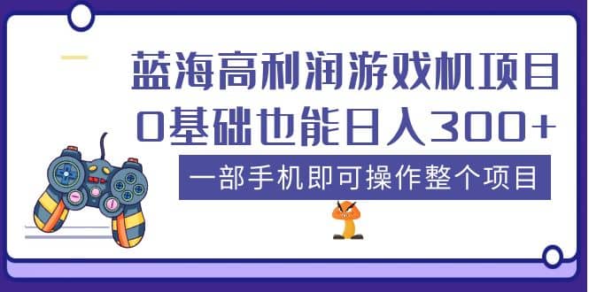 蓝海高利润游戏机项目，0基础也能日入300+。一部手机即可操作整个项目瀚萌资源网-网赚网-网赚项目网-虚拟资源网-国学资源网-易学资源网-本站有全网最新网赚项目-易学课程资源-中医课程资源的在线下载网站！瀚萌资源网